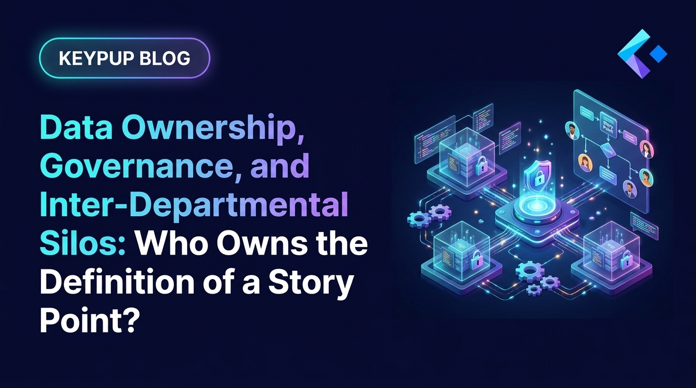 Data Ownership, Governance, and Inter-Departmental Silos: Who Owns the Definition of a Story Point?